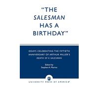 The Salesman Has a Birthday: Essays Celebrating the Fiftieth Anniversary of Arthur Miller's Death of a Salesman