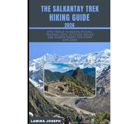 THE SALKANTAY TREK HIKING GUIDE 2026: EPIC TRAILS TO MACHU PICCHU, PACKING LISTS, ALTITUDE ADVICE AND HIDDEN CAMPS FOR EVERY EXPLORER (BEYOND THE SUMMIT)