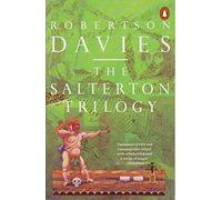 The Salterton Trilogy: Tempest-Tost, Leaven of Malice, A Mixture of Frailties