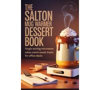 The Salton Mug Warmer Dessert Book: Single Serving Microwave Cakes and Warm Sweet Treats for Office Desks