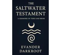 The Saltwater Testament: A Grimoire of Tides and Brine (The Drowned Testaments)