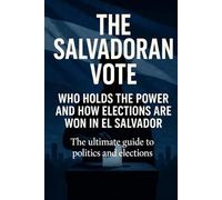 The Salvadoran Vote: Who Holds the Power and How Elections Are Won in El Salvador