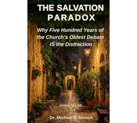 THE SALVATION PARADOX: Why Five Hundred Years of the Church's Oldest Debate IS the Distraction (The Paradox Series)