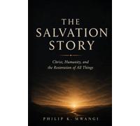 THE SALVATION STORY: Christ, Humanity, and the Restoration of All Things (The Foundations of Order)