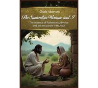 The Samaritan Woman and Me: The Absence of Fatherhood, Divorce, and the Encounter with Jesus