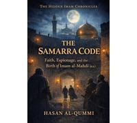 The Samarra Code: Faith, Espionage, and the Birth of Imam al-Mahdi (a.s.): 1 (The Hidden Imam Chronicles)