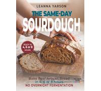 The Same-Day Sourdough Method: Bake Real Artisan Bread in 4, 6, or 8 Hours: No Overnight Fermentation Required (The Artisan Baking Collection)