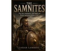 THE SAMNITES: The rise, resistance, and legacy of Rome's greatest Italian rival (Empires of the World Series)
