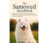 The Samoyed Handbook: A Beginner’s Guide to This Gentle and Gorgeous Companion And Everything You Need to Know About This Fluffy, Loyal Breed