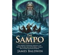 The Sampo: An Epic Adventure in the Frozen Land Involving Magic, Treachery, and Treasure: A Classic Mythology Adaptation of Wizards, Heroes, and Magic ... - Illustrated Edition with Author Biography