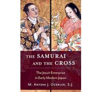 The Samurai and the Cross: The Jesuit Enterprise in Early Modern Japan
