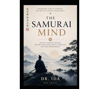 The Samurai Mind Ancient Japanese Secrets for Self-Discipline, Mental Strength, and Peak Performance