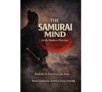 The Samurai Mind For The Modern Warrior: Bushido in Brazilian Jiu-Jitsu
