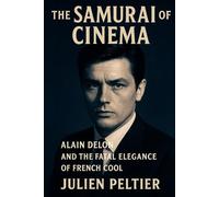 The Samurai of Cinema: Alain Delon and the fatal elegance of French cool (The Stars of French Cinema)