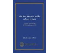 The San Antonio public school system: a survey conducted by J.F.Bobbitt...January, 1915
