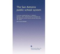 The San Antonio public school system: A survey conducted by J. F. Bobbitt ... January, 1915. Authorized by resolution of San Antonio school board, passed december 16, 1914