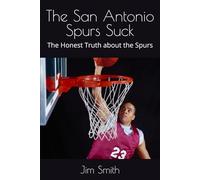The San Antonio Spurs Suck: The Honest Truth about the Spurs