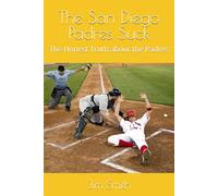 The San Diego Padres Suck: The Honest Truth about the Padres