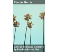 The San Francisco Calamity By Earthquake And Fire (ebook)