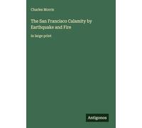 The San Francisco Calamity by Earthquake and Fire: in large print
