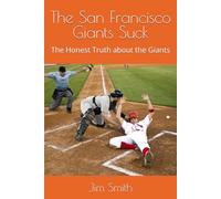The San Francisco Giants Suck: The Honest Truth about the Giants