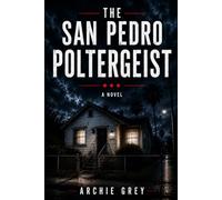 The San Pedro poltergeist: A True Account of the House on West 17th Street San Pedro California USA