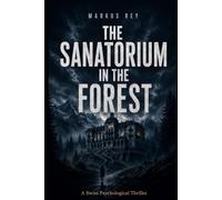 The Sanatorium in the Forest: A Swiss Psychological Thriller (Markus Rey Psychological Thrillers)