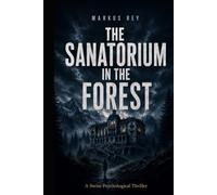 The Sanatorium in the Forest: A Swiss Psychological Thriller (Markus Rey Psychological Thrillers)