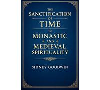 The Sanctification of Time in Monastic and Medieval Spirituality