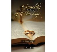 The Sanctity and Honoring of Marriage: A Biblical View