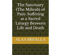 The Sanctuary (The Mihrab) of Pain: Suffering as a Sacred Liturgy Between Life and Death