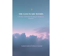 THE SANCTUARY WITHIN: A 90-Day Christian Healing & Wellness Journal for Emotional Peace, Faith, and Inner Renewal