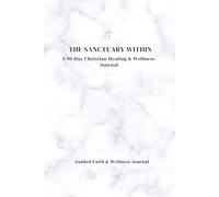 The Sanctuary Within: A 90-Day Spiritual Healing Journal: A 3-Month Path to Emotional Freedom, Trauma Recovery & Divine Connection