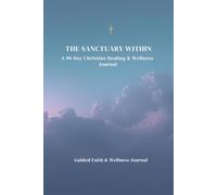 The Sanctuary Within: A Faith-Filled 90-Day Journal to Heal Your Heart and Strengthen Your Walk With God