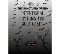 The Sanctuary Within: "Intentional Rhythms For Soul Care" - A Guided Prompt Journal