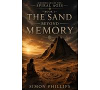 The Sand Beyond Memory: A Stone Age Mythic Fantasy of Desert Gods and Ancient Memory: 1 (Chronicles of the Spiral Ages)