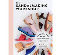 The Sandalmaking Workshop: Make Your Own Mary Janes, Crisscross Sandals, Mules, Fisherman Sandals, Toe Slides, and More