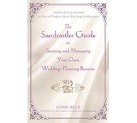 The Sandcastles Guide to Starting and Managing Your Own Wedding-Planning Business: How to Enjoy a Career in One of Today's Most Exciting Professions
