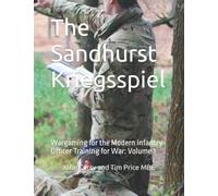 The Sandhurst Kriegsspiel: Wargaming for the Modern Infantry Officer Training for War: Volume 1 (Professional Wargaming)
