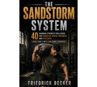 THE SANDSTORM SYSTEM: 40 Sandbag Strength Challenges for Character, Mental Toughness, and Resilience. Push Your Limits and Grow Stronger