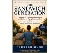 The Sandwich Generation: A Guide for Caregivers Raising Kids and Caring for Aging Parents at Once: 5 (The Caregiver's Journey)