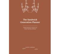 The Sandwich Generation Planner: A Weekly Organizer for Caring for Your Parents, Your Kids, and Yourself