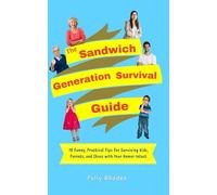 The Sandwich Generation Survival Guide: 10 Funny, Practical Tips for Surviving Kids, Parents, and Chaos with Your Humor Intact