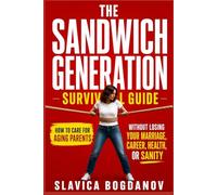 THE SANDWICH GENERATION SURVIVAL GUIDE: How to Care for Aging Parents Without Losing Your Marriage, Career, Health, or Sanity (The Aging Parents Survival Series)