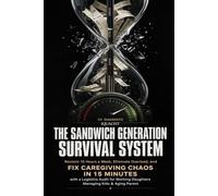 The Sandwich Generation Survival System: Reclaim 10 Hours a W liminate Overload, and Fix Caregiving Chaos in 15 Minutes with a Logistics Audit for Working Daughters Managing Kids & Aging Parent