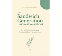 The Sandwich Generation Survival Workbook: A 12-W uided Journal for Adults Caring for Aging Parents and Kids - at the Same Time