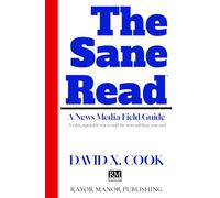 The Sane Read: A News Media Field Guide: A calm, repeatable way to read the news and keep your cool