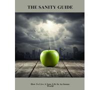 The Sanity Guide: How To Live A Sane Life In An Insane World