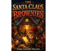 THE SANTA CLAUS BROWNIES: A Magical Christmas Elf Tale of Secret Helpers and Holiday Wonder