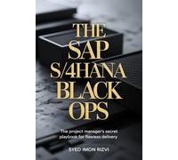 The SAP S/4HANA Black Ops: The Project Manager's Secret Playbook for Flawless Delivery (SAP S/4HANA Unlocked)